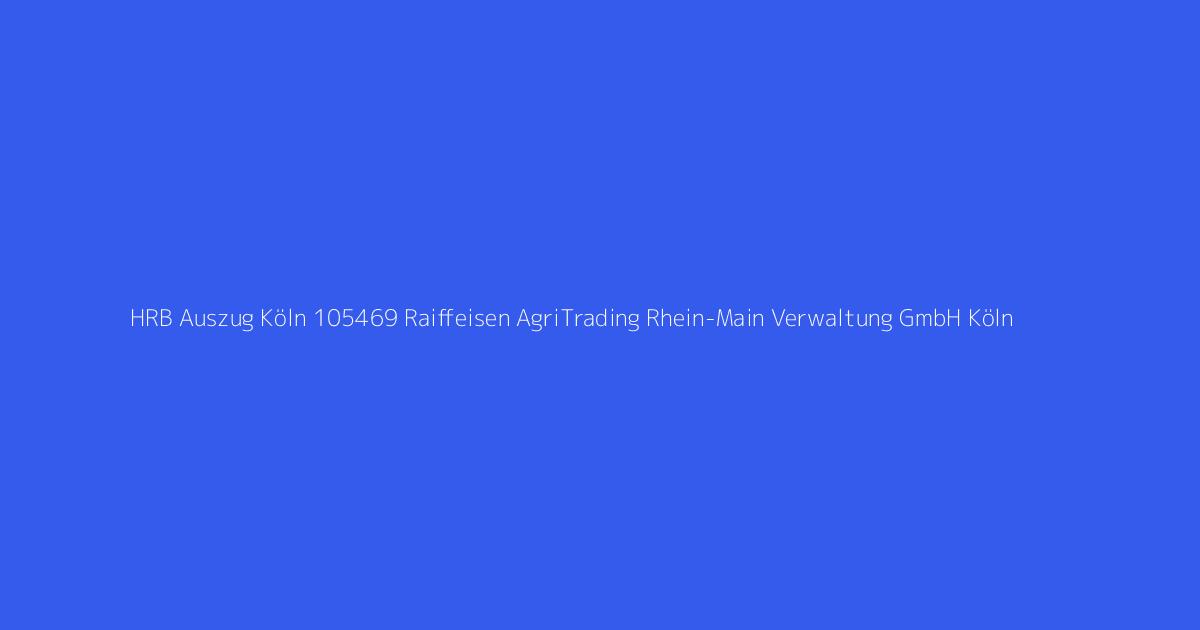 HRB Auszug Köln 105469 Raiffeisen AgriTrading Rhein-Main Verwaltung GmbH Köln